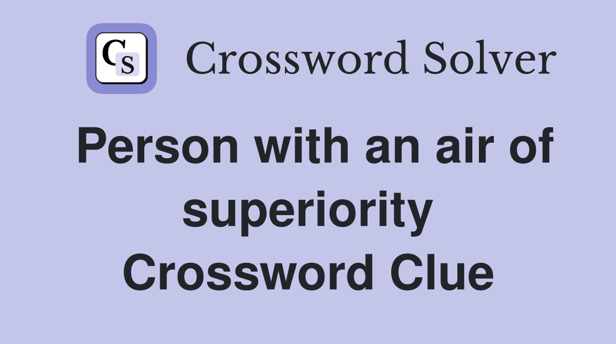 Person with an air of superiority Crossword Clue