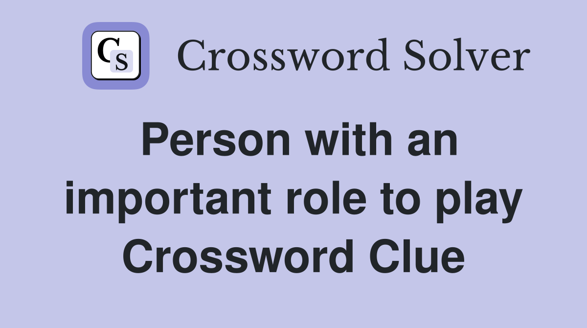 Person with an important role to play Crossword Clue