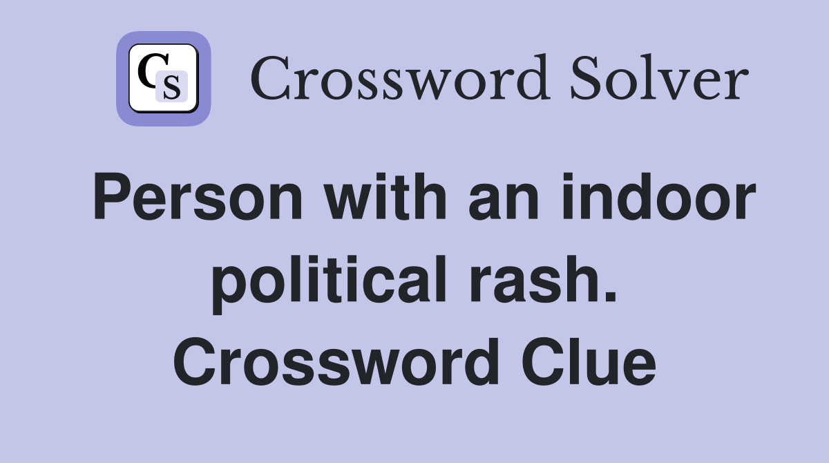 Person with an indoor political rash. Crossword Clue