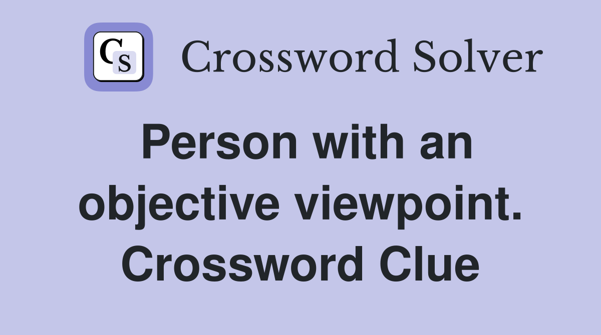 Person with an objective viewpoint. Crossword Clue