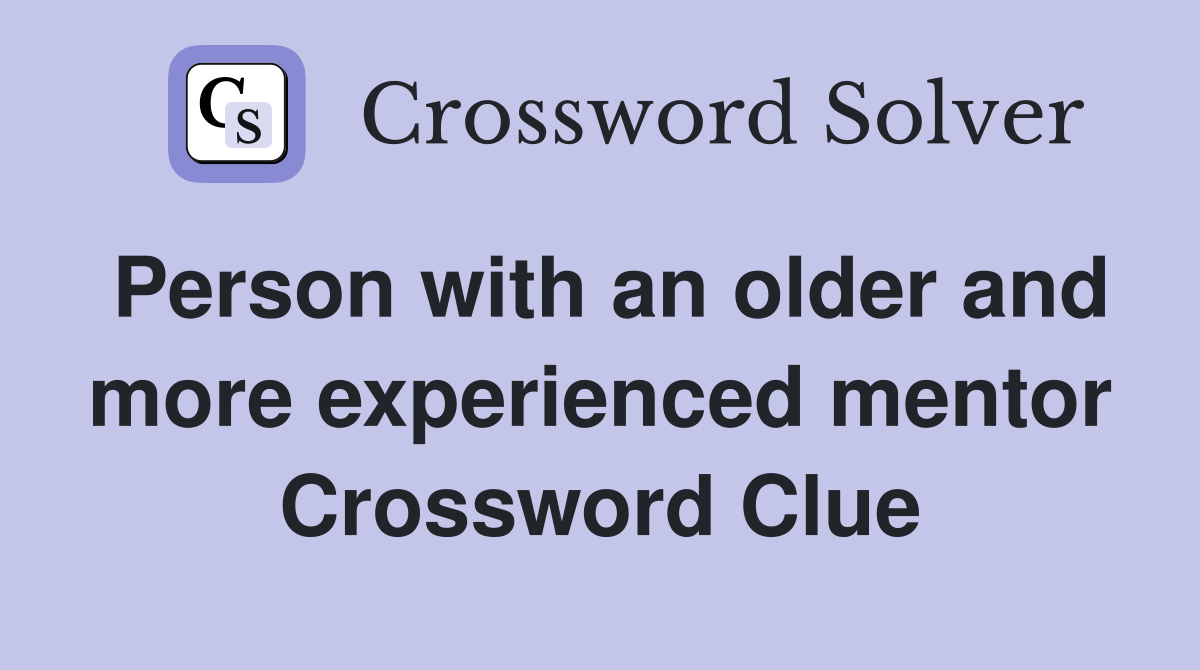 Person with an older and more experienced mentor Crossword Clue