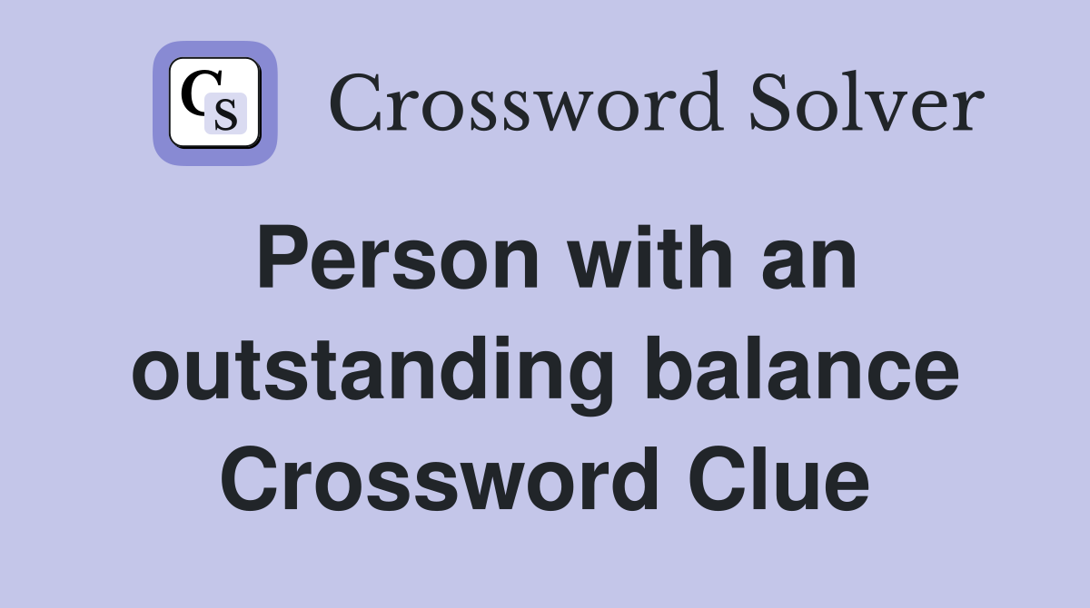 Person with an outstanding balance Crossword Clue