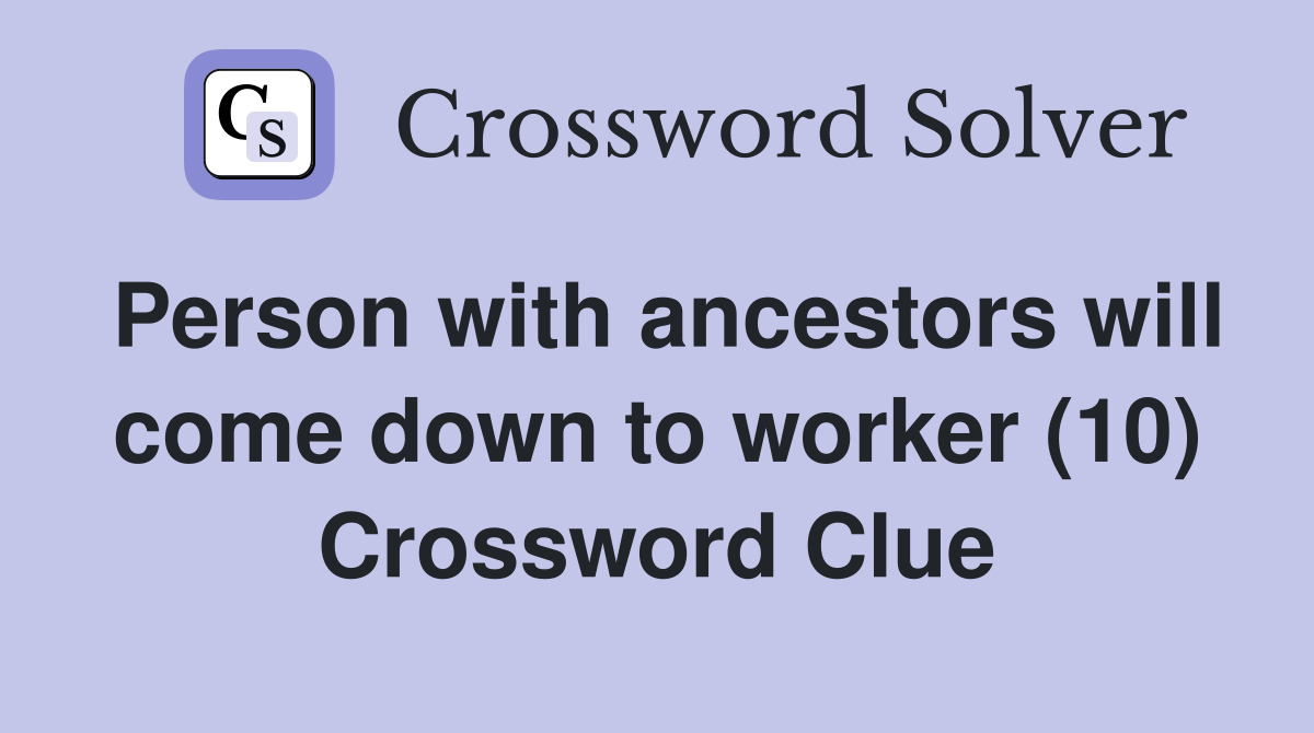 Person with ancestors will come down to worker (10) Crossword Clue