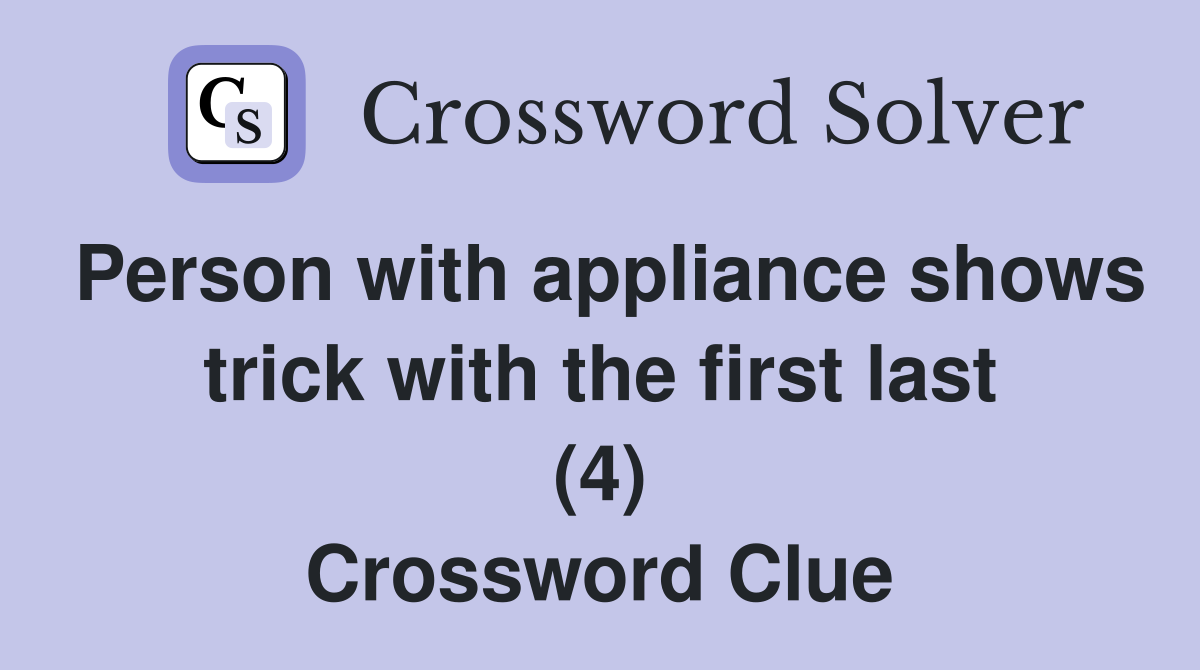 Person with appliance shows trick with the first last (4) Crossword Clue