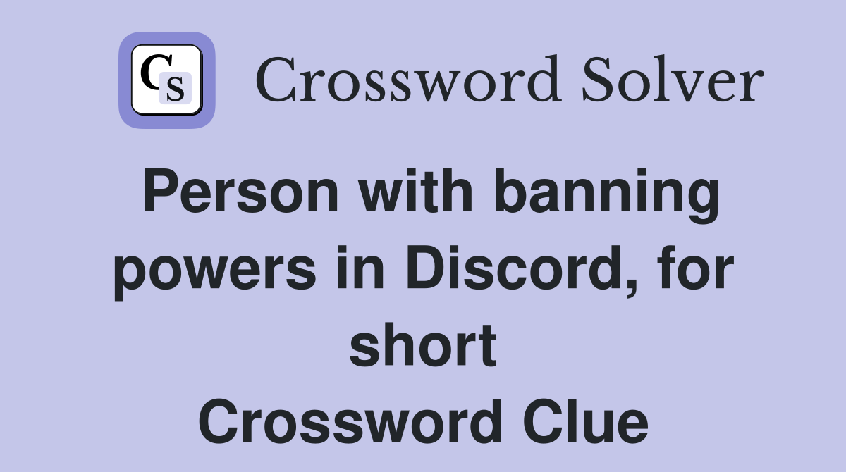 Person with banning powers in Discord, for short Crossword Clue