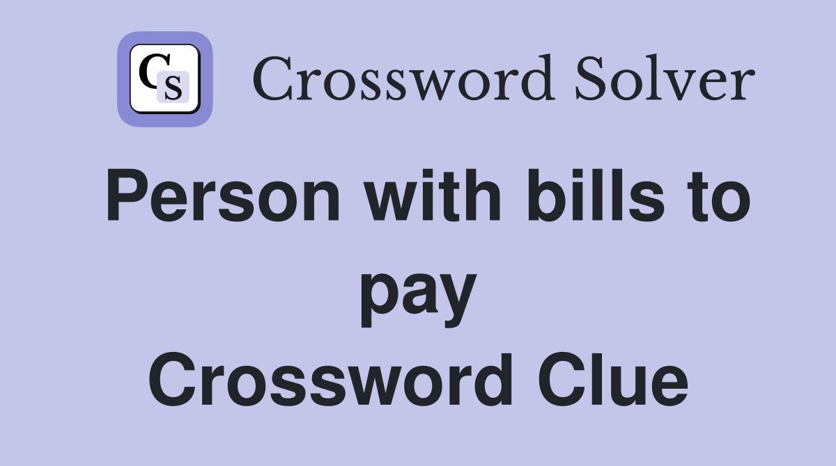 Person with bills to pay Crossword Clue