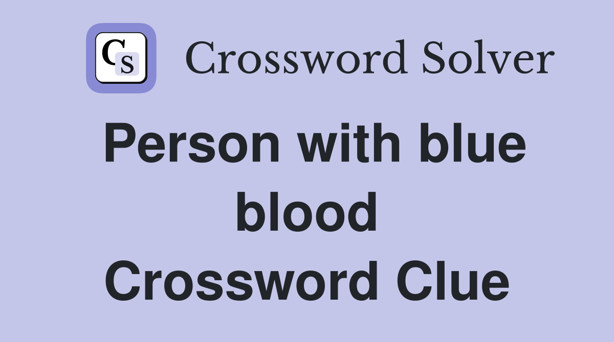 Person with blue blood Crossword Clue