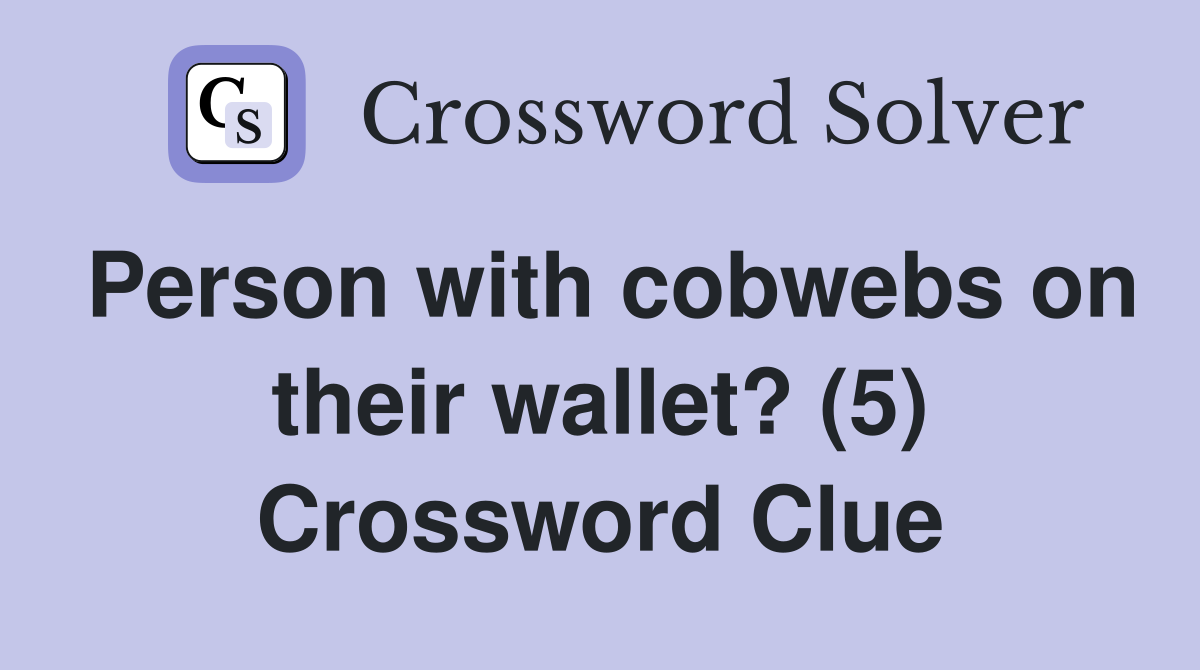 Person with cobwebs on their wallet? (5) Crossword Clue