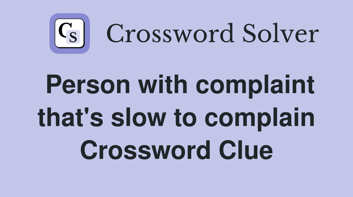 Person with complaint that's slow to complain Crossword Clue