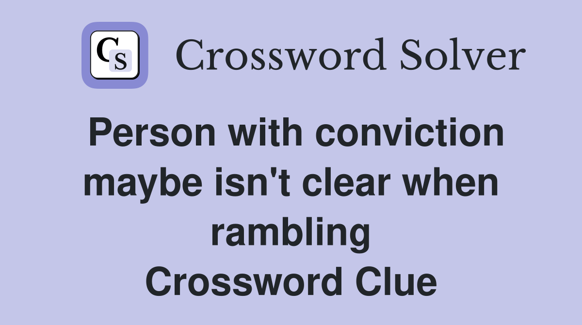Person with conviction maybe isn't clear when rambling Crossword Clue