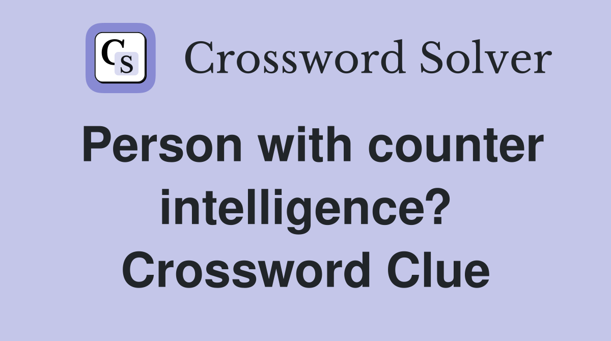 Person with counter intelligence? Crossword Clue
