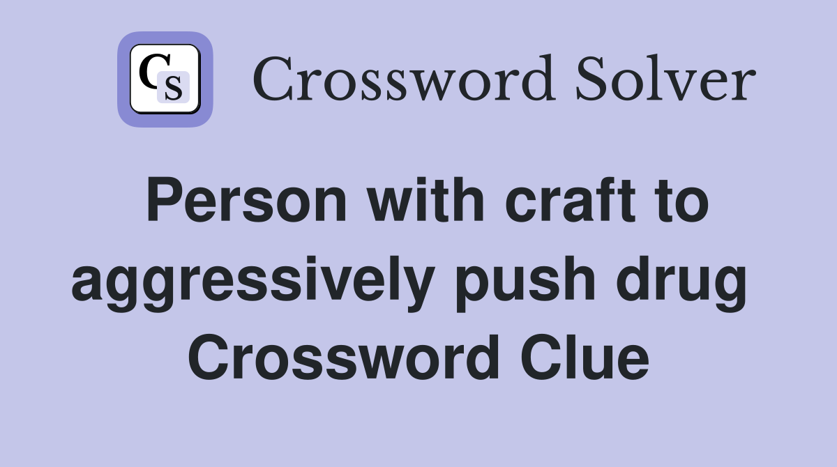 Person with craft to aggressively push drug  Crossword Clue