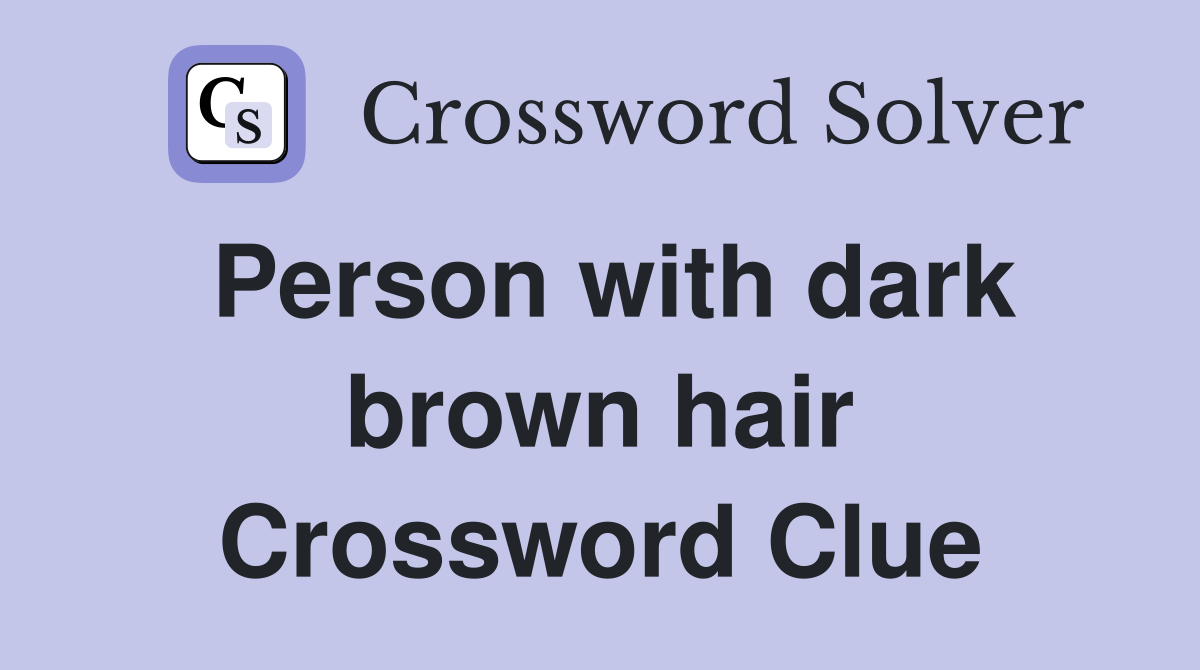 Person with dark brown hair Crossword Clue