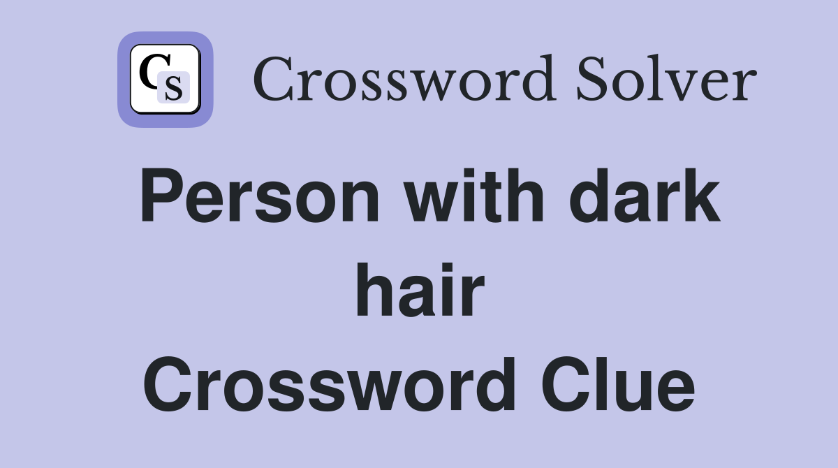 Person with dark hair Crossword Clue