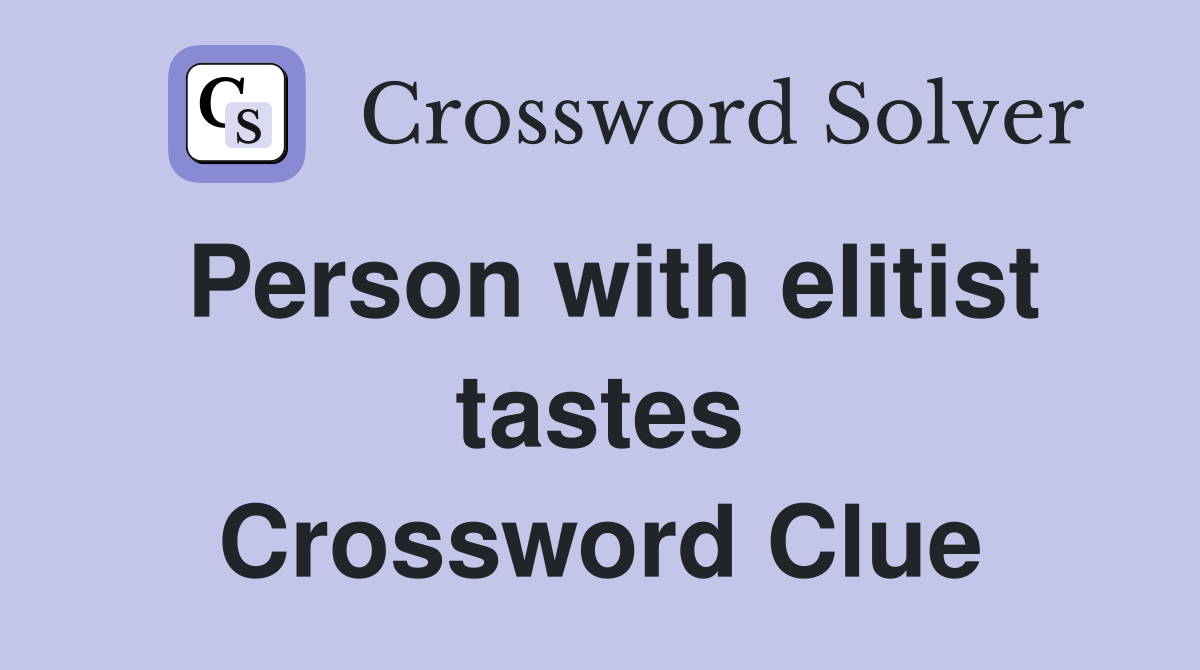 Person with elitist tastes Crossword Clue