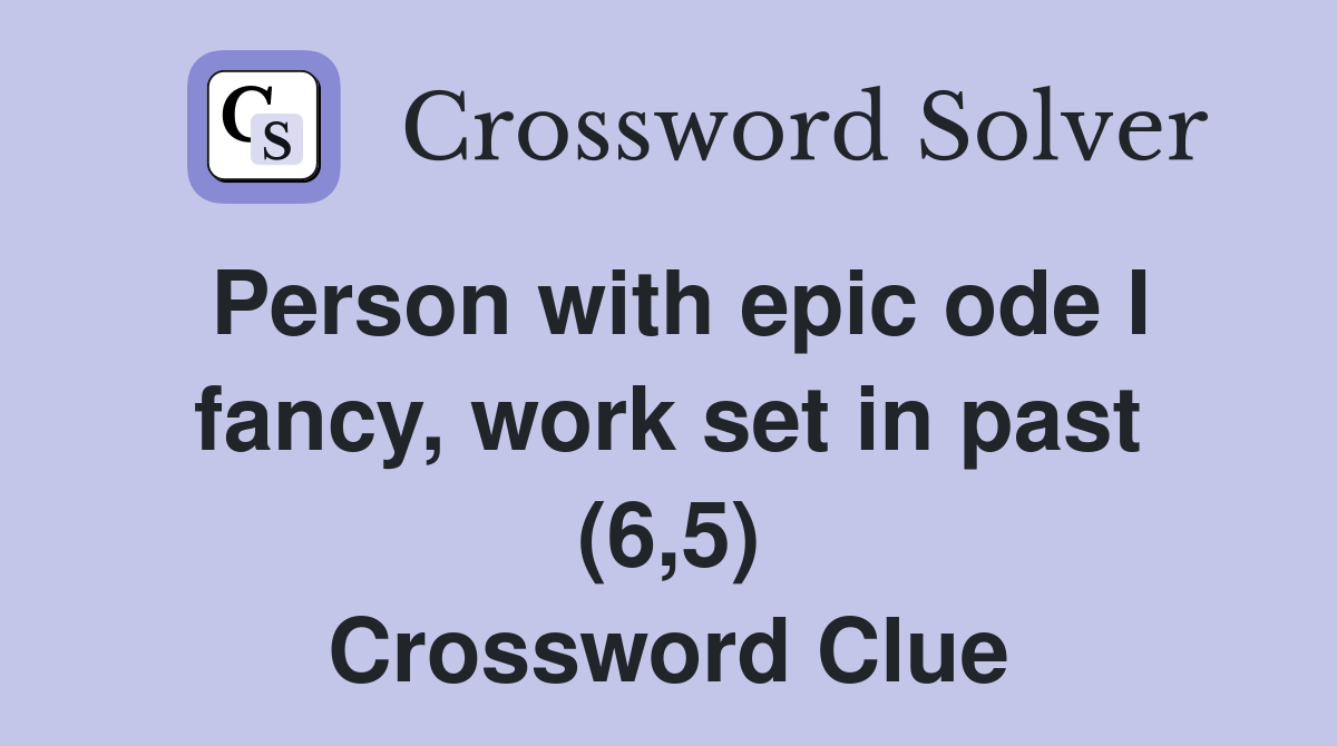 Person with epic ode I fancy, work set in past (6,5) Crossword Clue