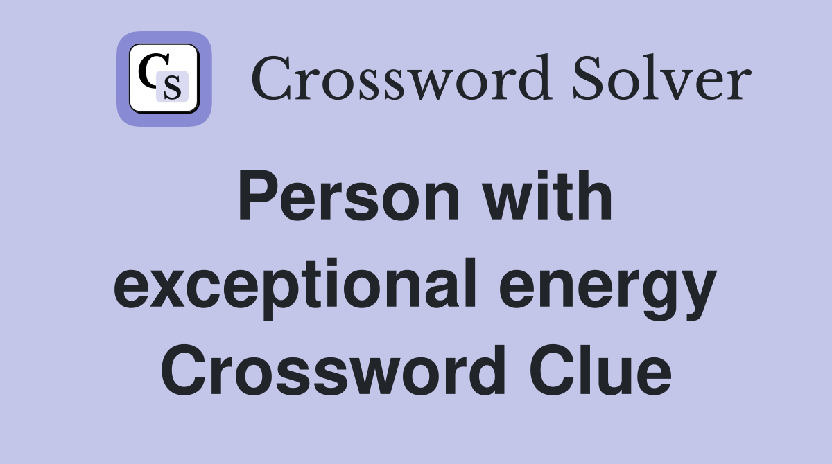 Person with exceptional energy Crossword Clue