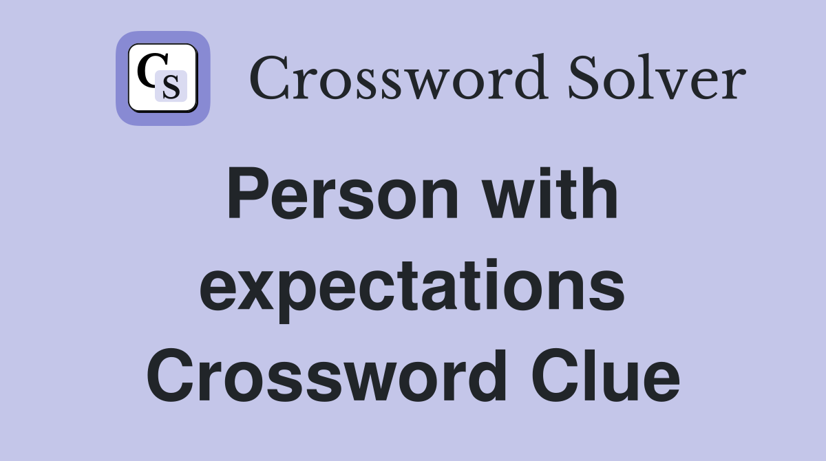 Person with expectations Crossword Clue
