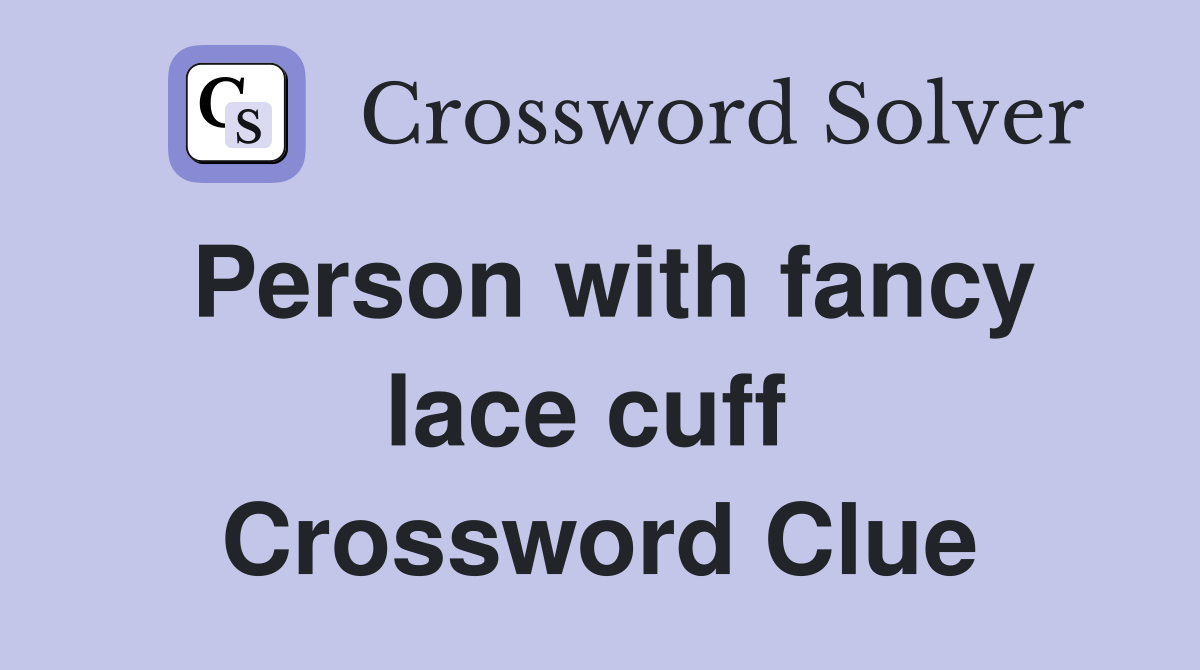 Person with fancy lace cuff  Crossword Clue