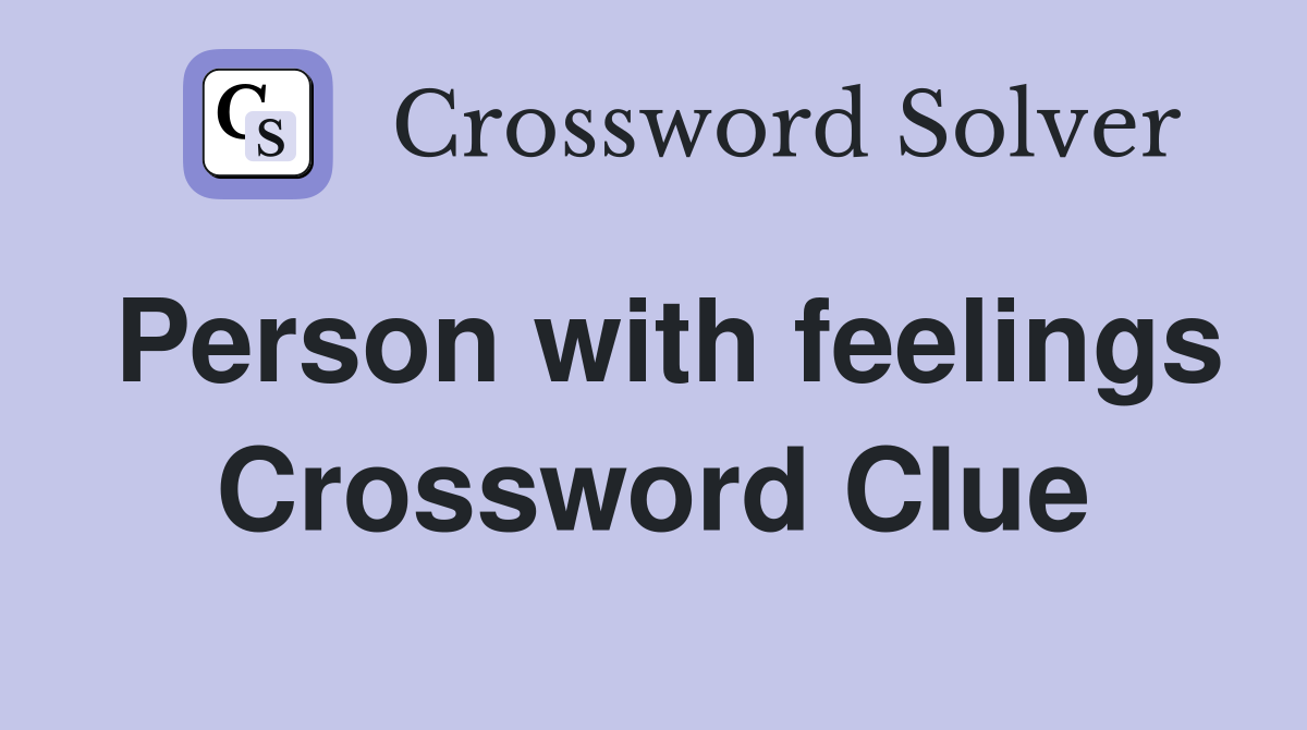 Person with feelings Crossword Clue
