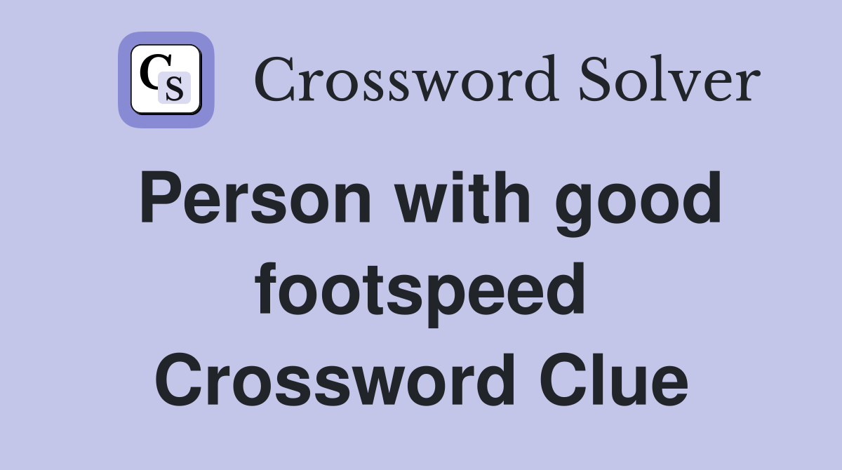 Person with good footspeed Crossword Clue