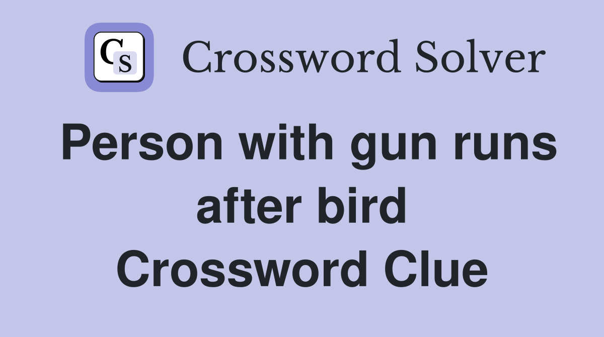Person with gun runs after bird Crossword Clue