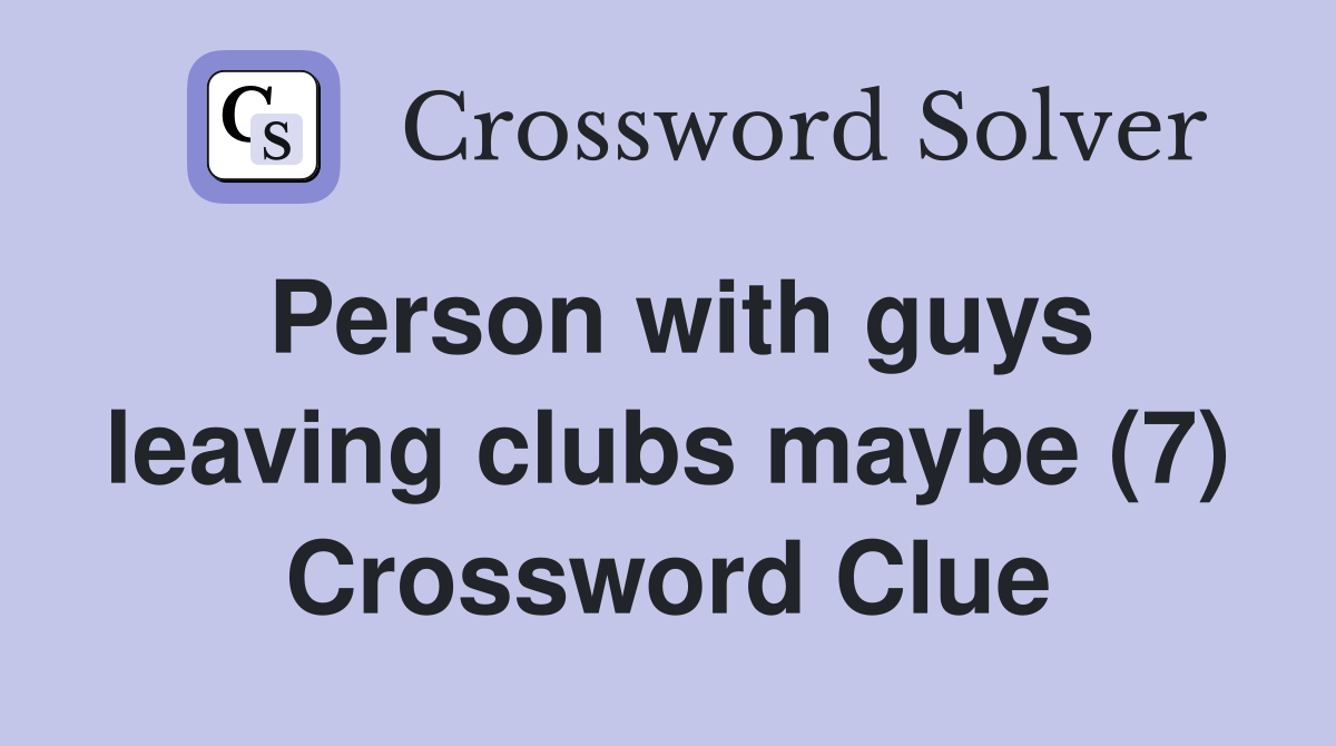 Person with guys leaving clubs maybe (7) Crossword Clue