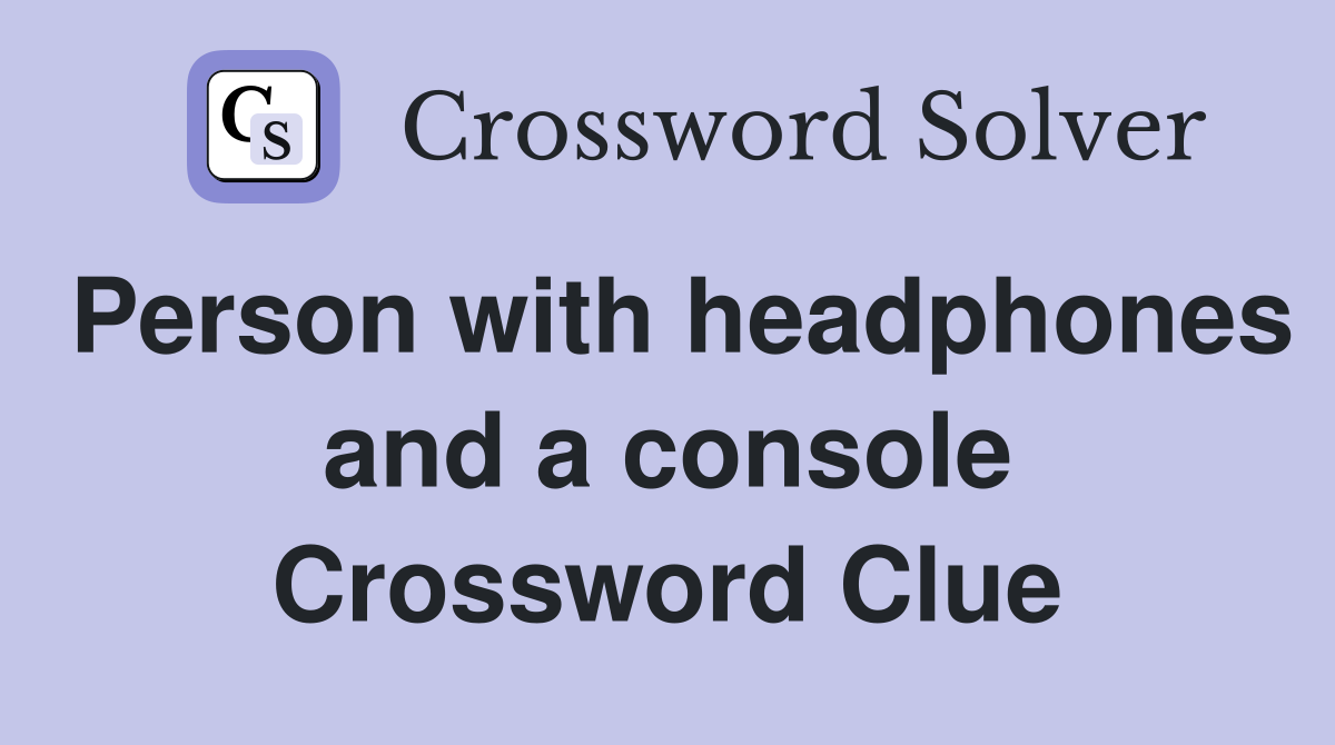 Person with headphones and a console Crossword Clue