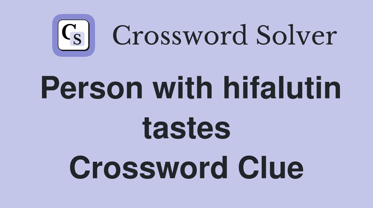 Person with hifalutin tastes Crossword Clue