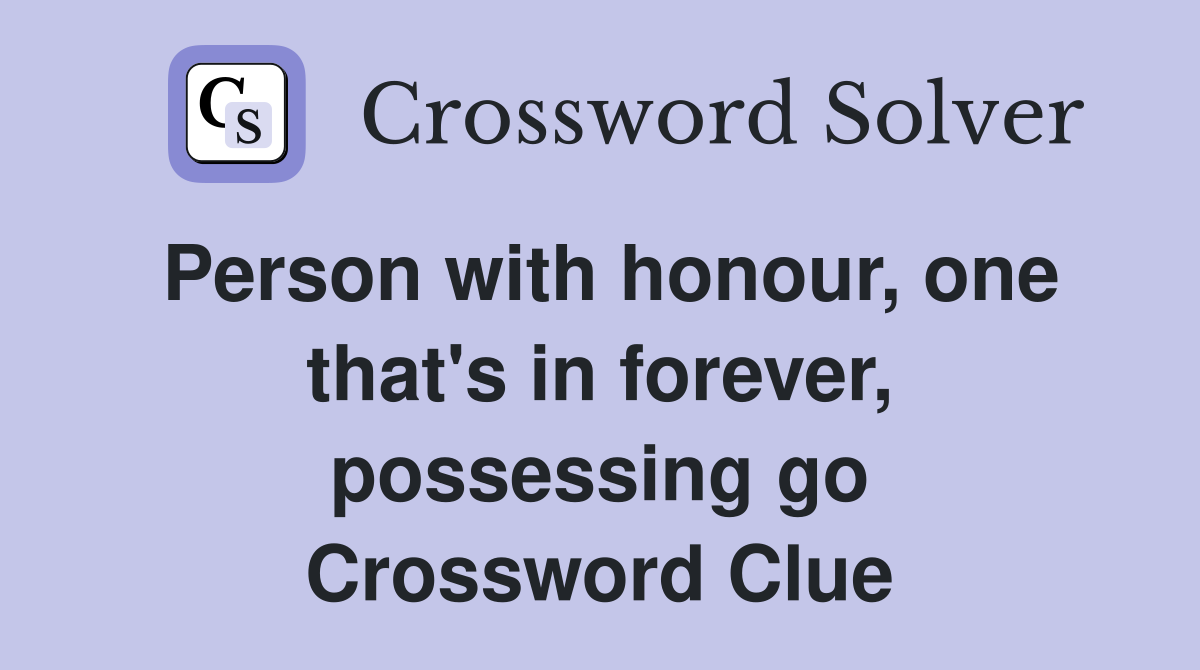 Person with honour, one that's in forever, possessing go Crossword Clue