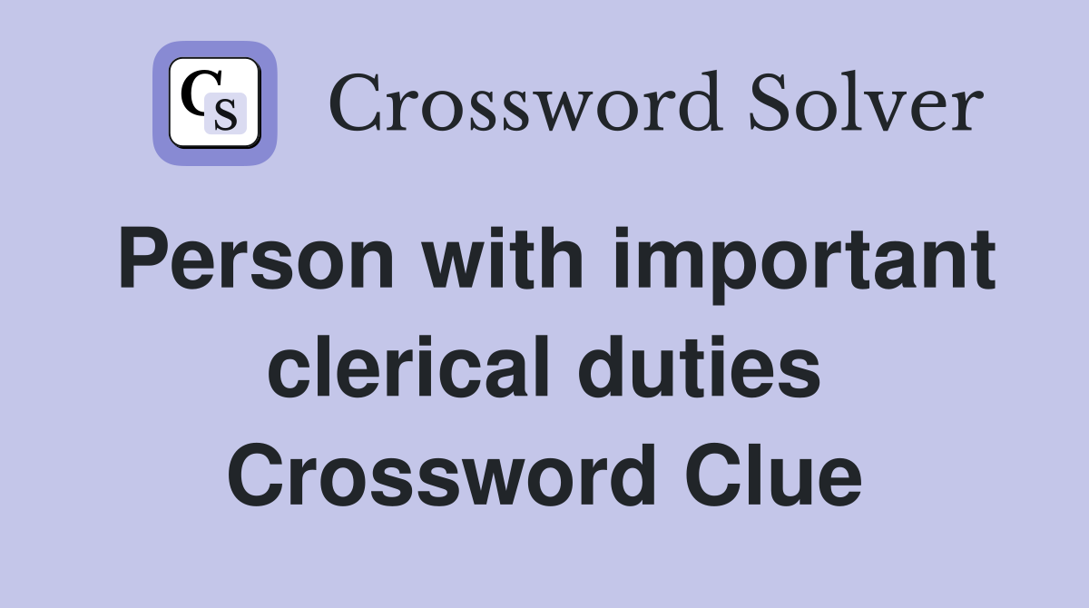 Person with important clerical duties Crossword Clue