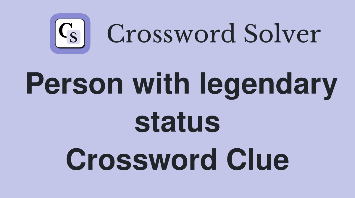 Person with legendary status Crossword Clue
