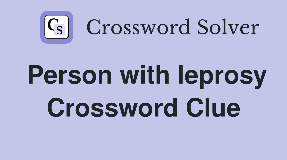 Person with leprosy Crossword Clue