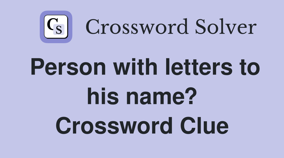 Person with letters to his name? Crossword Clue