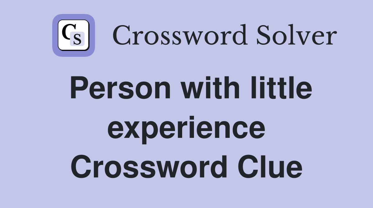 Person with little experience Crossword Clue