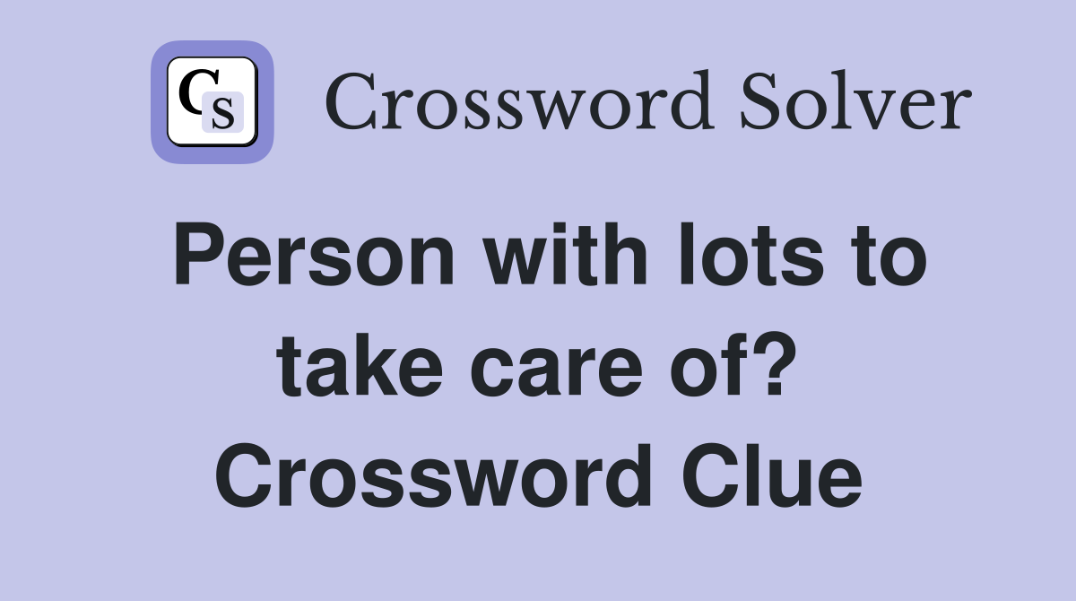 Person with lots to take care of? Crossword Clue