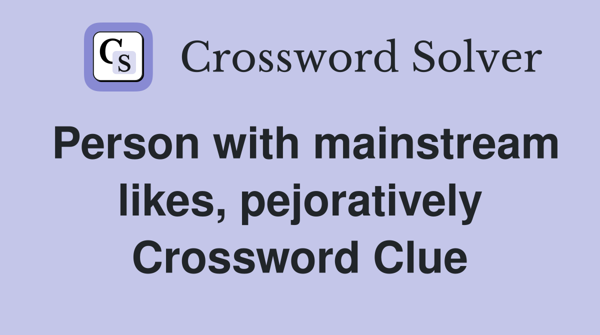 Person with mainstream likes, pejoratively Crossword Clue