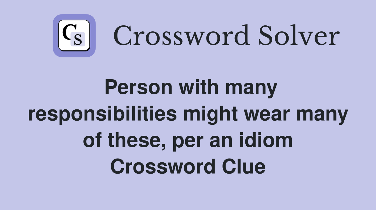 Person with many responsibilities might wear many of these, per an idiom Crossword Clue