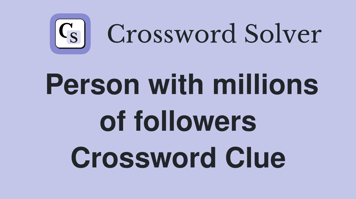 Person with millions of followers Crossword Clue