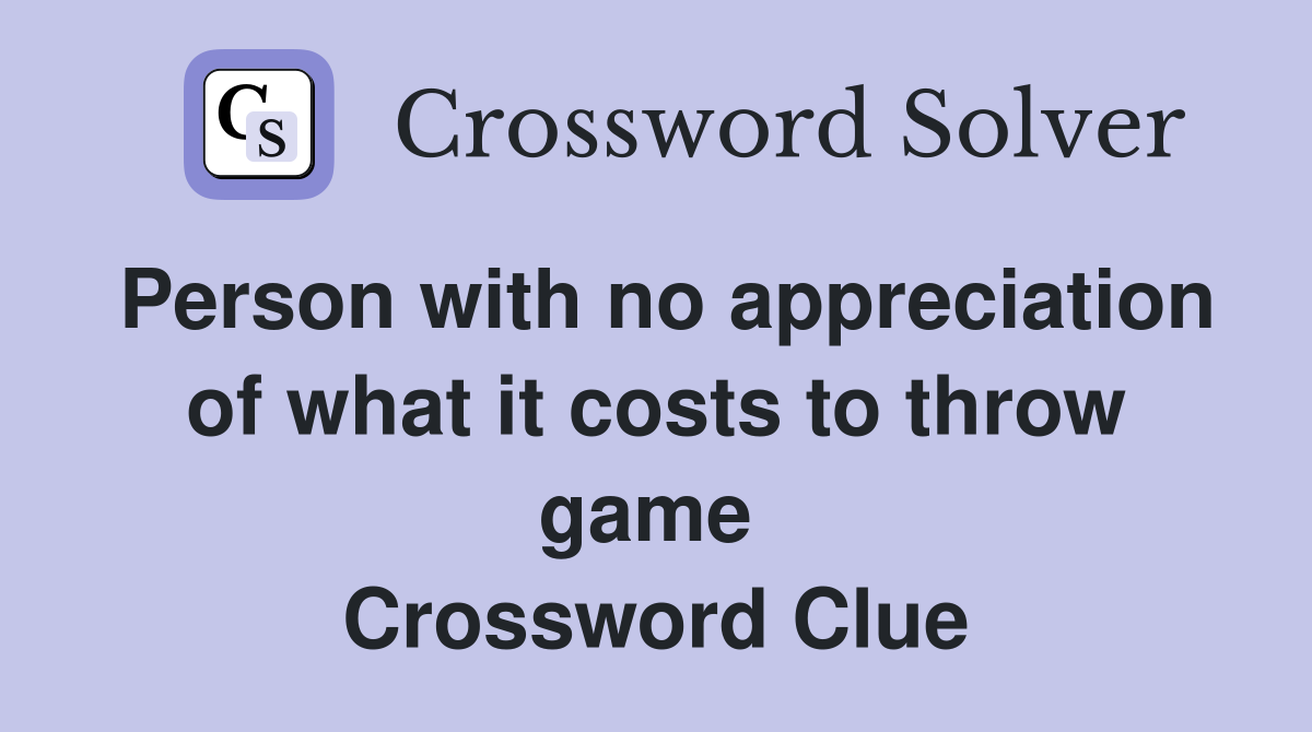 Person with no appreciation of what it costs to throw game  Crossword Clue
