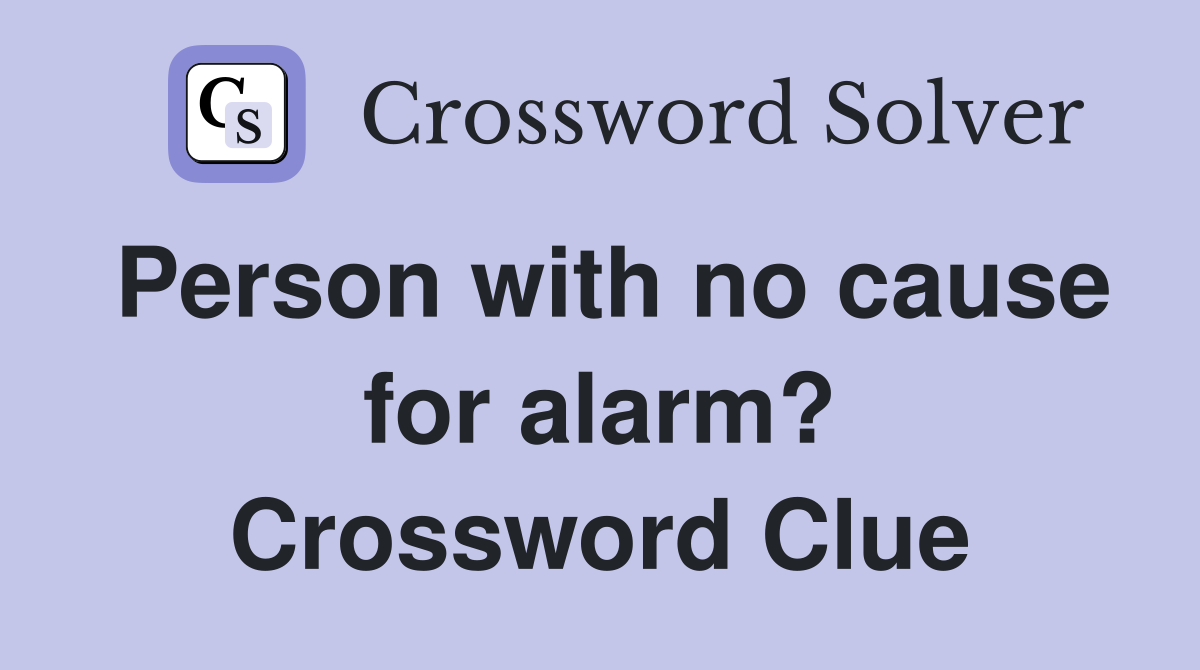 Person with no cause for alarm? Crossword Clue