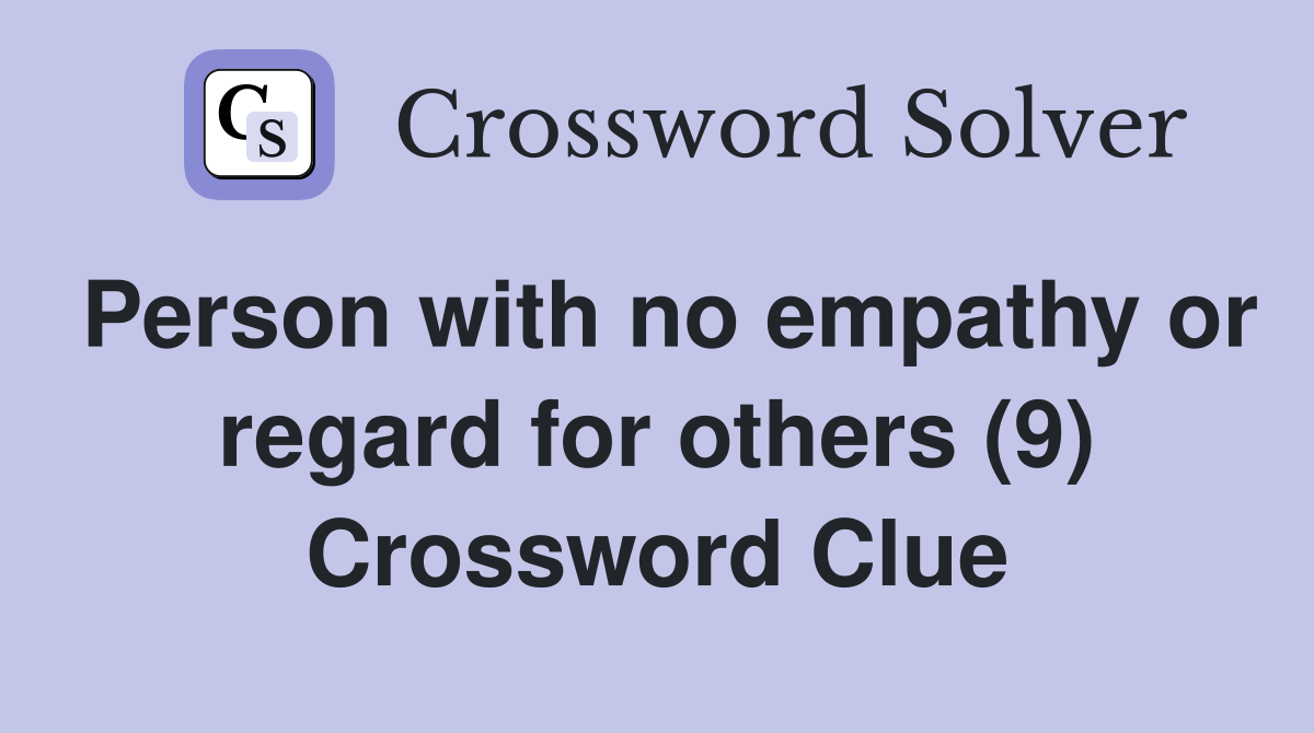 Person with no empathy or regard for others (9) Crossword Clue