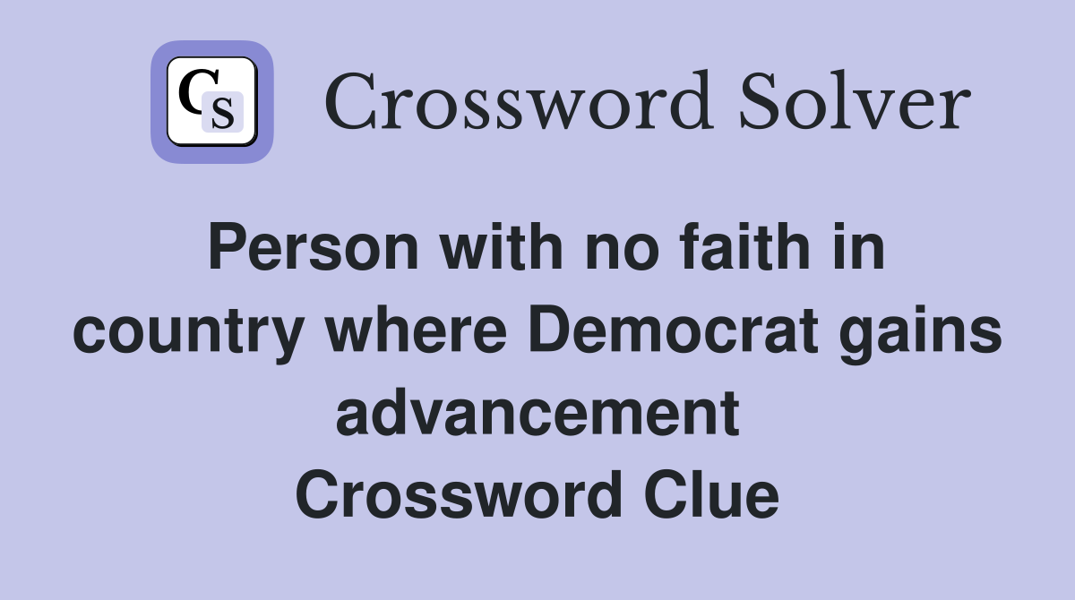 Person with no faith in country where Democrat gains advancement Crossword Clue