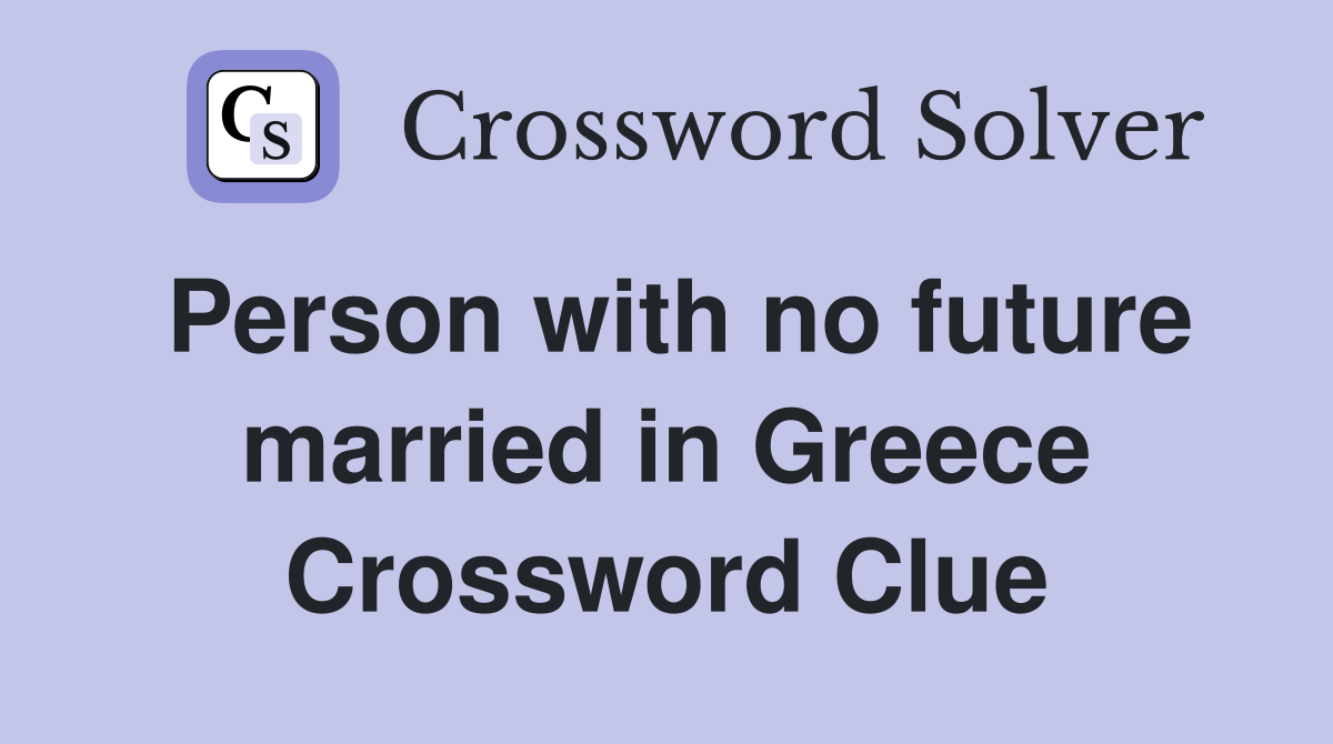Person with no future married in Greece Crossword Clue