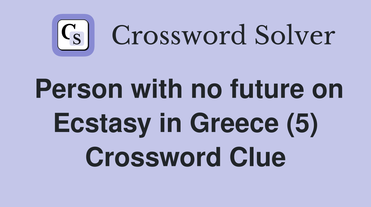 Person with no future on Ecstasy in Greece (5) Crossword Clue