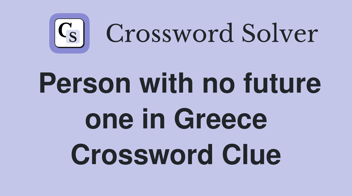 Person with no future one in Greece Crossword Clue