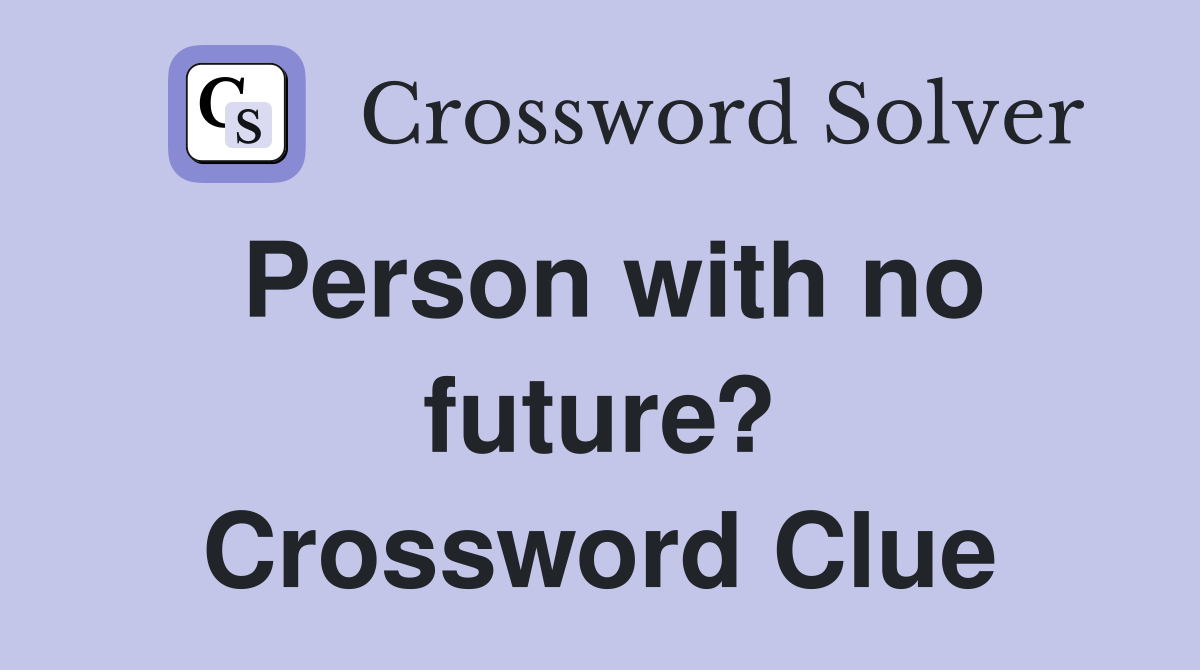 Person with no future? Crossword Clue