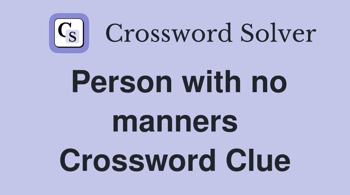 Person with no manners Crossword Clue