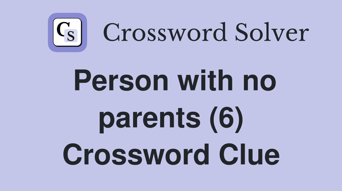Person with no parents (6) Crossword Clue