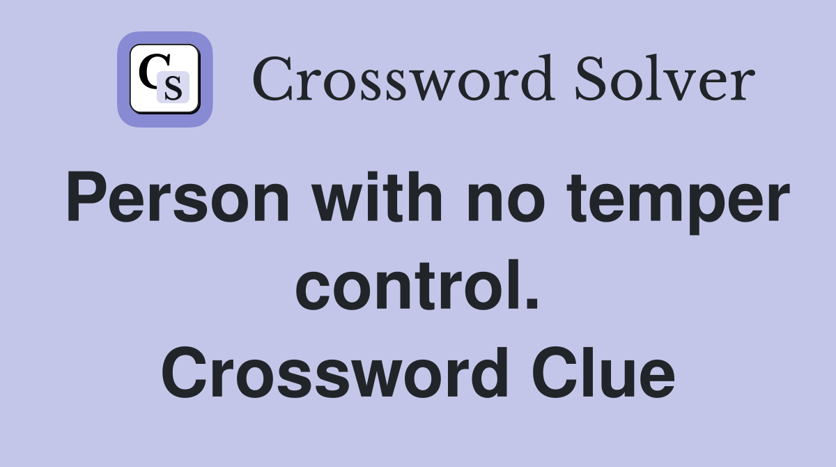 Person with no temper control. Crossword Clue